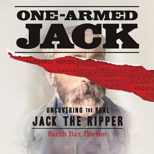 One–Armed Jack Uncovering the Real Jack the Ripper [Audiobook]