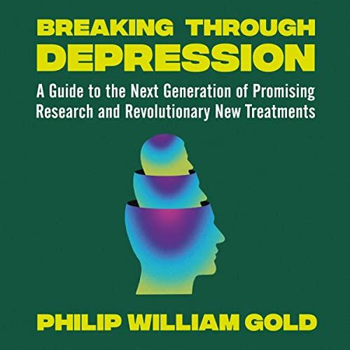 Breaking Through Depression A Guide to the Next Generation of Promising Research and Revolutionary New Treatments [Audiobook]