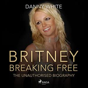 Britney Breaking Free The Unauthorized Biography [Audiobook]