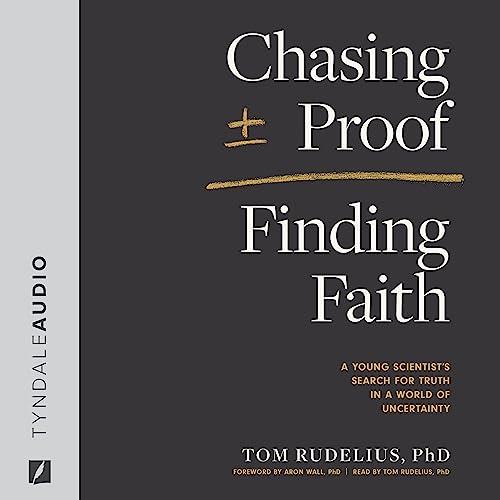 Chasing Proof, Finding Faith A Young Scientist's Search for Truth in a World of Uncertainty [Audiobook]