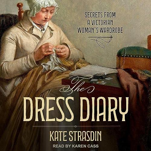 The Dress Diary Secrets from a Victorian Woman’s Wardrobe [Audiobook]