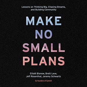 Make No Small Plans Lessons on Thinking Big, Chasing Dreams, and Building Community [Audiobook]