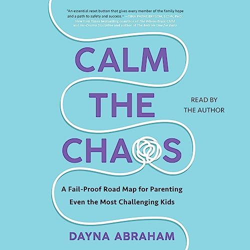 Calm the Chaos A Failproof Road Map for Parenting Even the Most Challenging Kids [Audiobook]