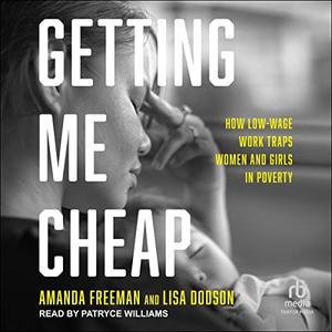 Getting Me Cheap How Low-Wage Work Traps Women and Girls in Poverty [Audiobook]