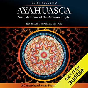 Ayahuasca Soul Medicine of the Amazon Jungle [Audiobook]