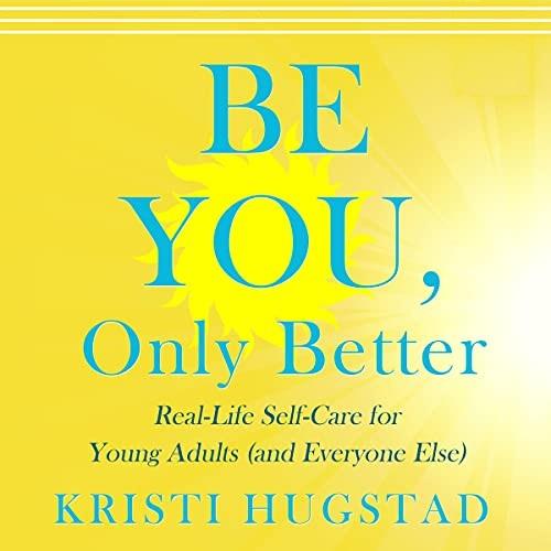 Be You Only Better Real–Life Self–Care for Young Adults (and Everyone Else) [Audiobook]