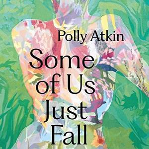 Some of Us Just Fall On Nature and Not Getting Better by Polly Atkin