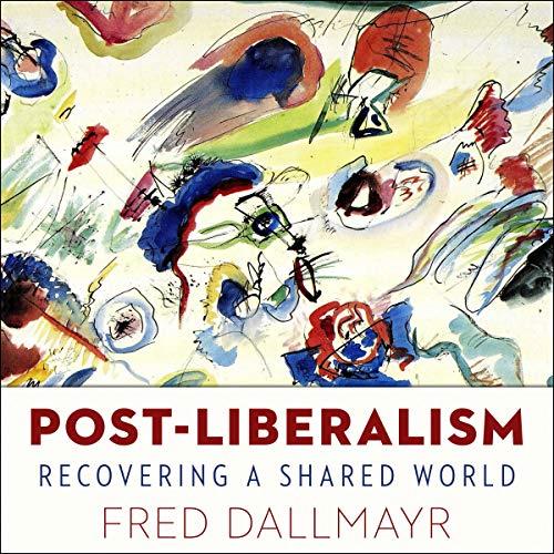 Post–Liberalism Recovering a Shared World [Audiobook]