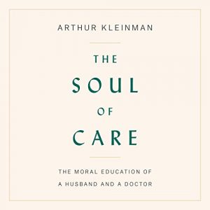 The Soul of Care The Moral Education of a Husband and a Doctor [Audiobook]
