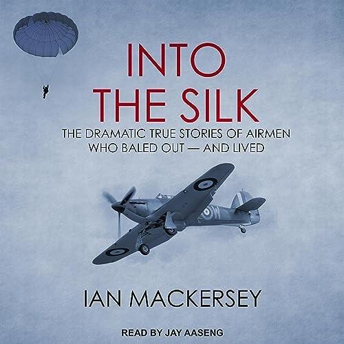 Into the Silk The Dramatic True Stories of Airmen Who Baled Out – and Lived [Audiobook]