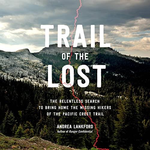 Trail of the Lost The Relentless Search to Bring Home the Missing Hikers of the Pacific Crest Trail [Audiobook]