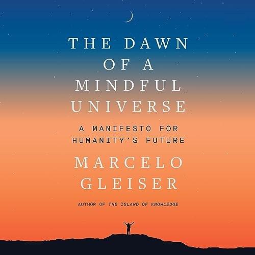 The Dawn of a Mindful Universe A Manifesto for Humanity’s Future [Audiobook]