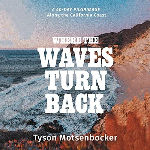 Where the Waves Turn Back A Forty–Day Pilgrimage Along the California Coast [Audiobook]