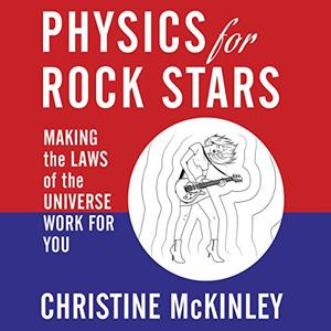 Physics for Rock Stars Making the Laws of the Universe Work for You [Audiobook]