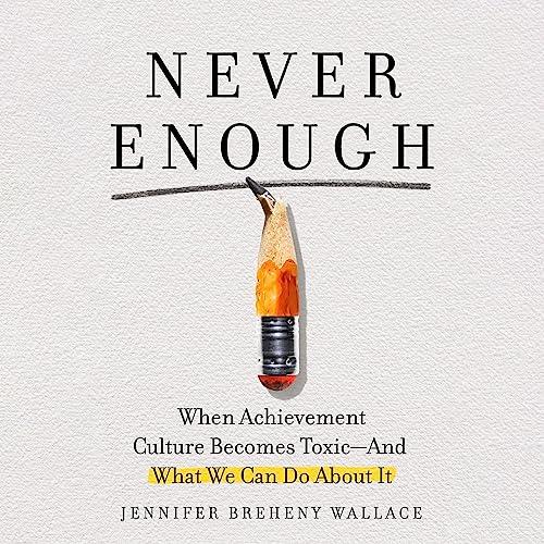 Never Enough When Achievement Culture Becomes Toxic-and What We Can Do About It [Audiobook]