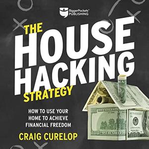 The House Hacking Strategy How to Use Your Home to Achieve Financial Freedom [Audiobook]