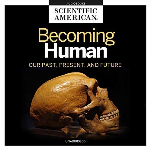 Becoming Human Our Past, Present, and Future [Audiobook]