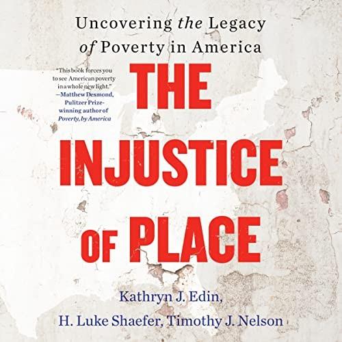 The Injustice of Place Uncovering the Legacy of Poverty in America [Audiobook]