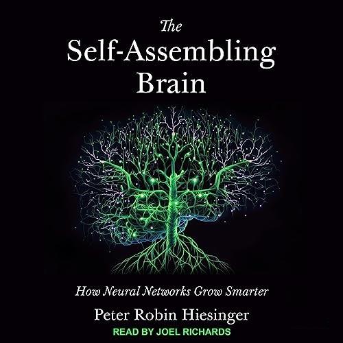 The Self-Assembling Brain How Neural Networks Grow Smarter [Audiobook]