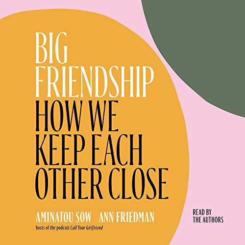 Big Friendship How We Keep Each Other Close [Audiobook] 
