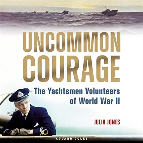 Uncommon Courage The Yachtsmen Volunteers of World War II [Audiobook]