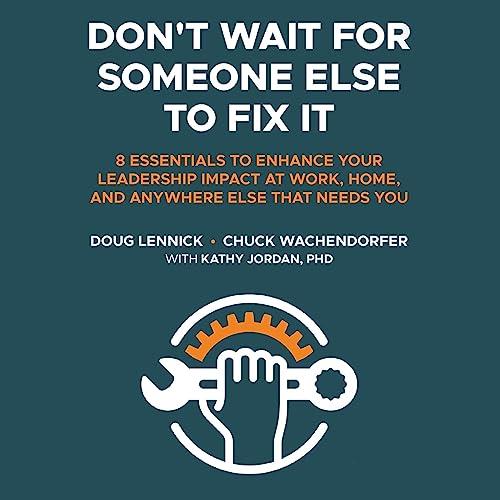 Don't Wait For Someone Else to Fix It 8 Essentials to Enhance Your Leadership Impact at Work, Home, and Anywhere [Audiobook]