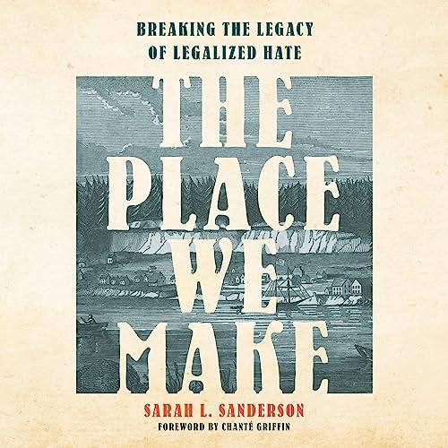 The Place We Make Breaking the Legacy of Legalized Hate [Audiobook]