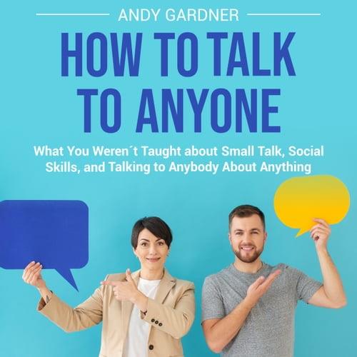 How to Talk to Anyone What You Weren´t Taught about Small Talk Social Skills and Talking to Anybody About Anything [Audiobook]