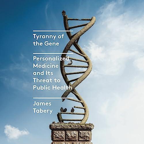 Tyranny of the Gene Personalized Medicine and Its Threat to Public Health [Audiobook]
