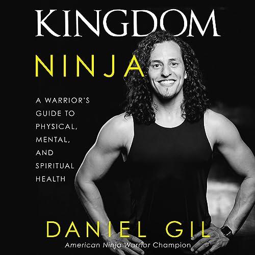 Kingdom Ninja A Warrior’s Guide to Physical, Mental, and Spiritual Health [Audiobook]