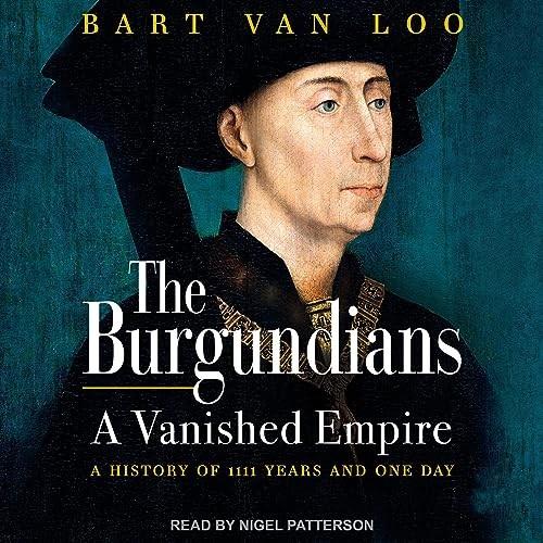 The Burgundians A Vanished Empire A History of 1111 Years and One Day [Audiobook]