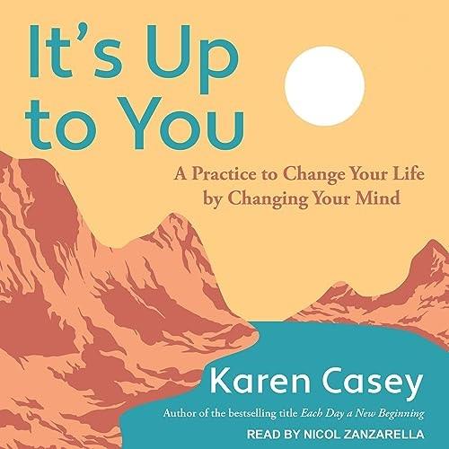 It’s Up to You A Practice to Change Your Life by Changing Your Mind [Audiobook]