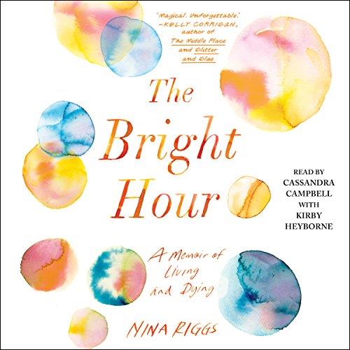 The Bright Hour A Memoir of Living and Dying [Audiobook] 