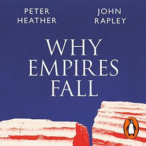 Why Empires Fall Rome, America and the Future of the West by John Rapley & Peter Heather
