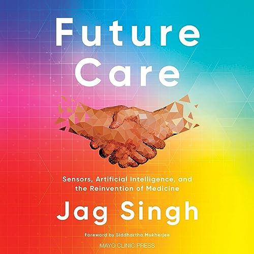Future Care Sensors, Artificial Intelligence, and the Reinvention of Medicine [Audiobook]
