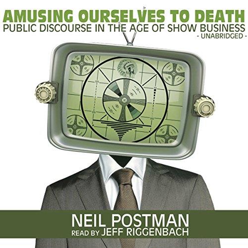Amusing Ourselves to Death Public Discourse in the Age of Show Business [Audiobook] 