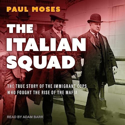 The Italian Squad The True Story of the Immigrant Cops Who Fought the Rise of the Mafia [Audiobook]