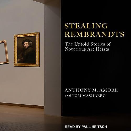 Stealing Rembrandts The Untold Stories of Notorious Art Heists [Audiobook]