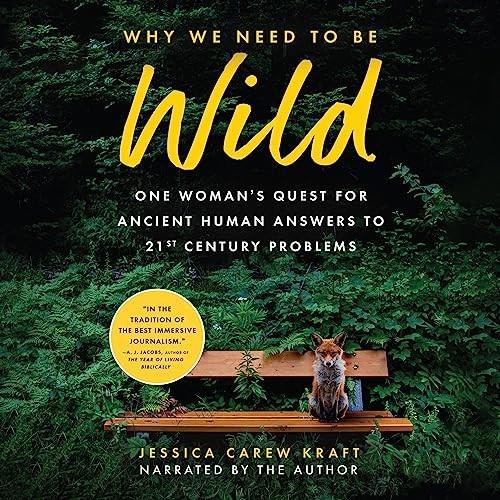 Why We Need to Be Wild One Woman’s Quest for Ancient Human Answers to 21st Century Problems [Audiobook]