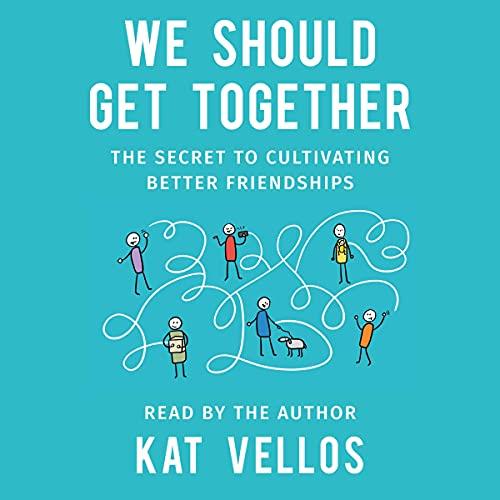 We Should Get Together The Secret to Cultivating Better Friendships [Audiobook]