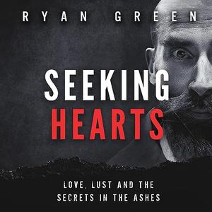 Seeking Hearts Love, Lust and the Secrets in the Ashes [Audiobook]