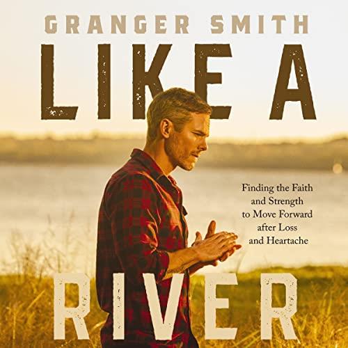 Like a River Finding the Faith and Strength to Move Forward After Loss and Heartache [Audiobook]