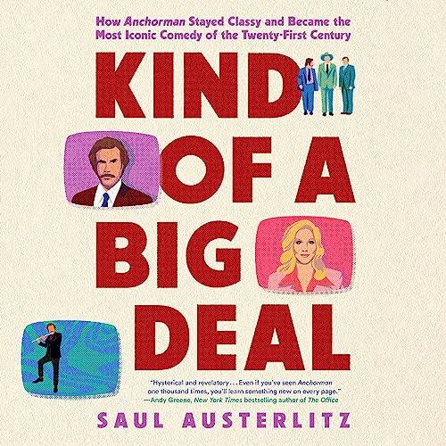 Kind of a Big Deal How Anchorman Stayed Classy and Became the Most Iconic Comedy of the Twenty-First Century [Audiobook]