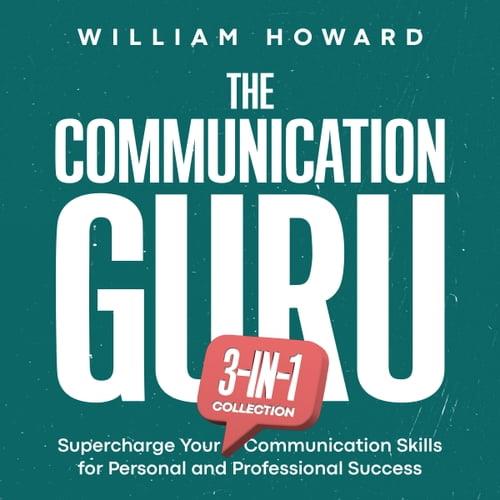 The Communication Guru 3–in–1 Collection Supercharge Your Communication Skills for Personal & Professional Success [Audiobook]