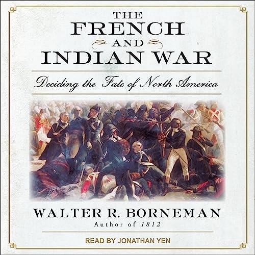 The French and Indian War Deciding the Fate of North America [Audiobook]