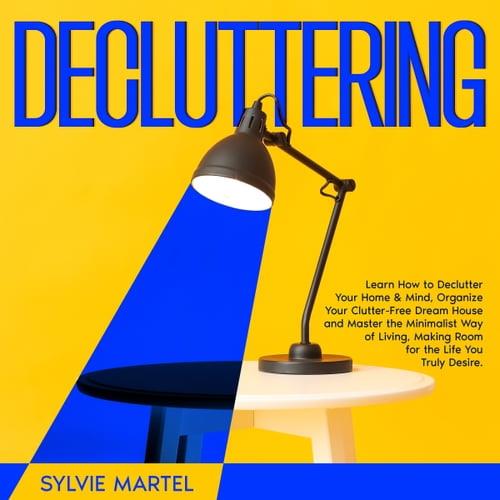 Decluttering Learn How to Declutter Your Home & Mind, Organize Your Clutter-Free Dream House Master the Minimalist [Audiobook]