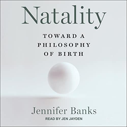 Natality Toward a Philosophy of Birth [Audiobook]