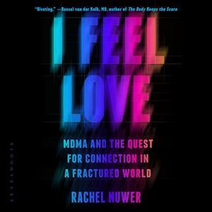 I Feel Love MDMA and the Quest for Connection in a Fractured World [Audiobook]