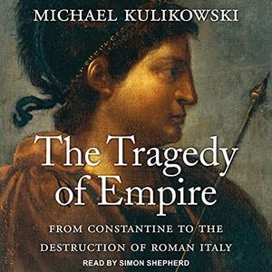 The Tragedy of Empire From Constantine to the Destruction of Roman Italy [Audiobook] 