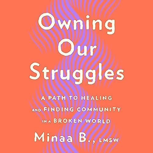 Owning Our Struggles A Path to Healing and Finding Community in a Broken World [Audiobook]